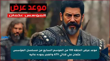 موعد عرض الحلقة 195 من الموسم السابع من مسلسل المؤسس عثمان على قناتي ATV والفجر بجودة عالية